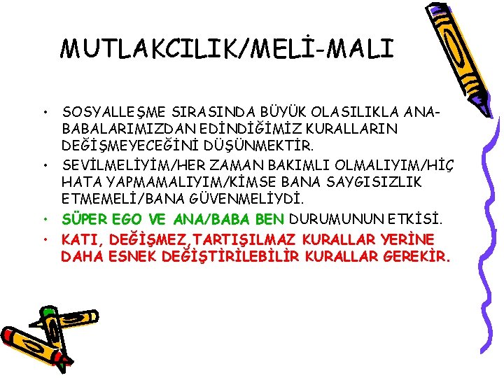 MUTLAKCILIK/MELİ-MALI • SOSYALLEŞME SIRASINDA BÜYÜK OLASILIKLA ANABABALARIMIZDAN EDİNDİĞİMİZ KURALLARIN DEĞİŞMEYECEĞİNİ DÜŞÜNMEKTİR. • SEVİLMELİYİM/HER ZAMAN