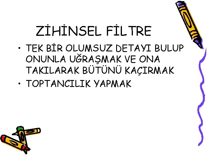ZİHİNSEL FİLTRE • TEK BİR OLUMSUZ DETAYI BULUP ONUNLA UĞRAŞMAK VE ONA TAKILARAK BÜTÜNÜ