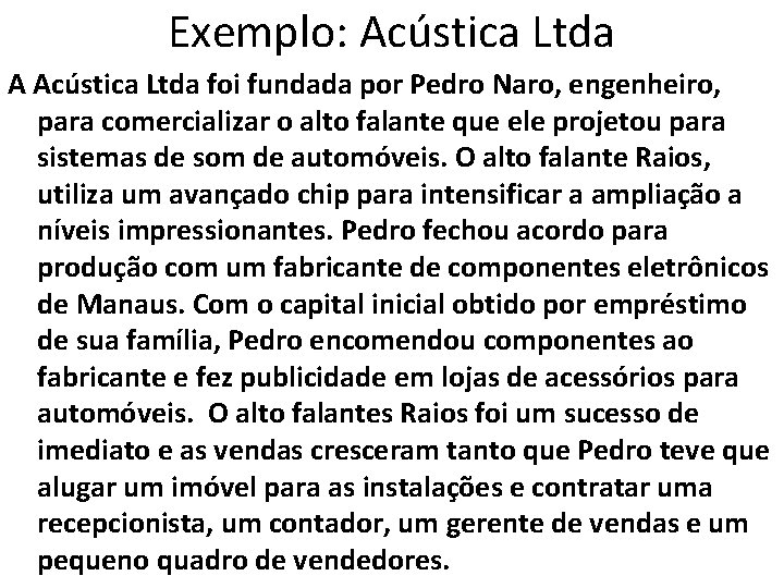 Exemplo: Acústica Ltda A Acústica Ltda foi fundada por Pedro Naro, engenheiro, para comercializar