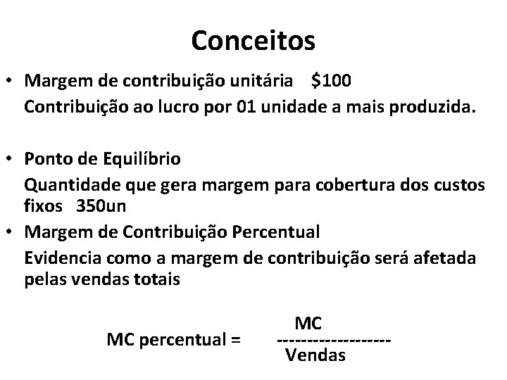 Conceitos • Margem de contribuição unitária $100 Contribuição ao lucro por 01 unidade a