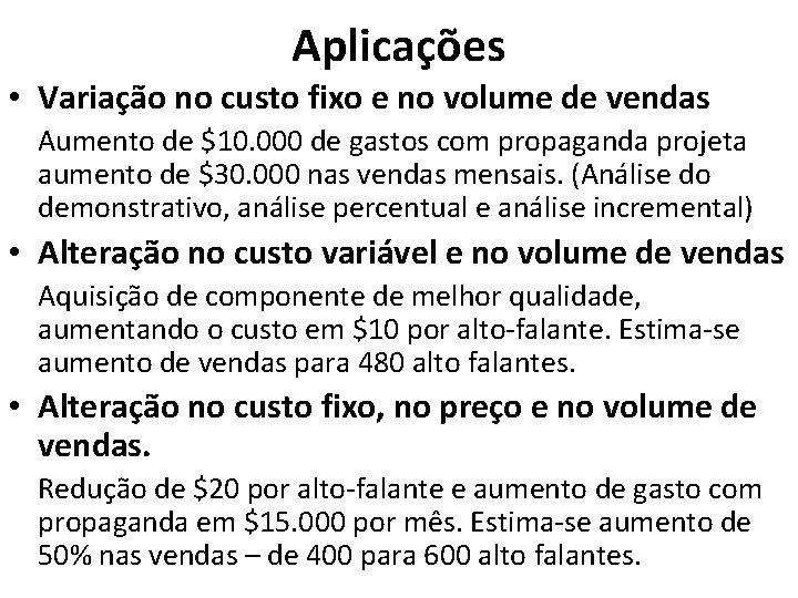 Aplicações • Variação no custo fixo e no volume de vendas Aumento de $10.