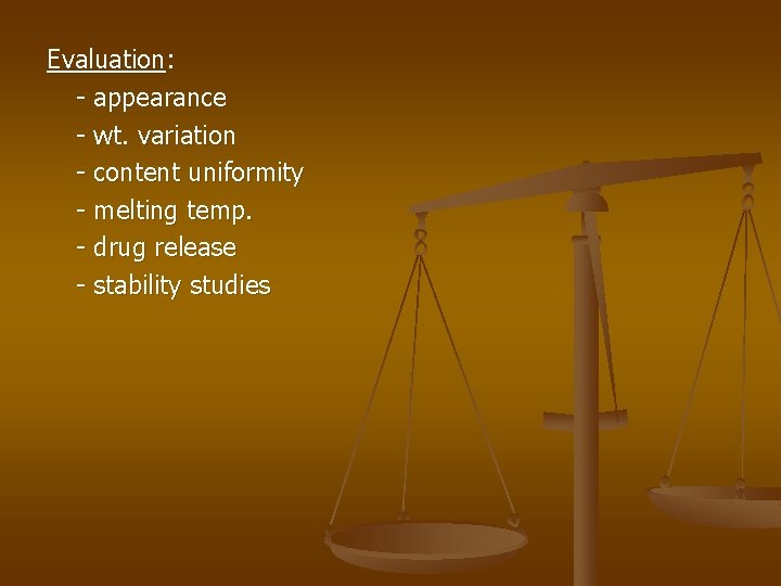 Evaluation: - appearance - wt. variation - content uniformity - melting temp. - drug Evaluation: - appearance - wt. variation - content uniformity - melting temp. - drug