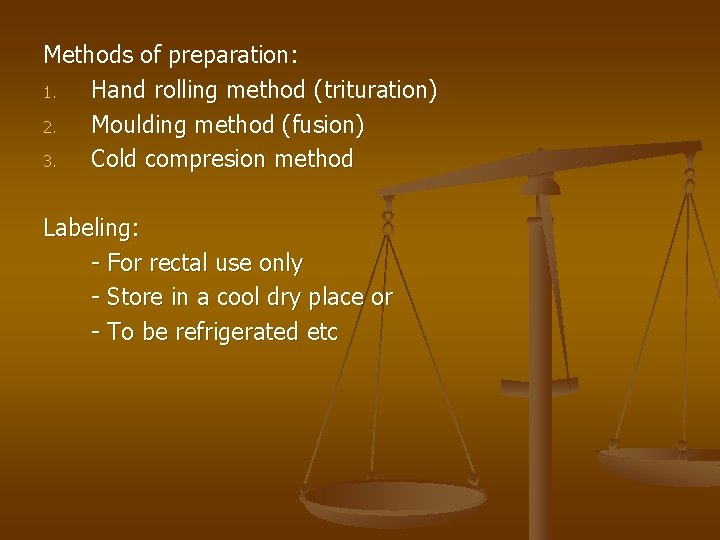 Methods of preparation: 1. Hand rolling method (trituration) 2. Moulding method (fusion) 3. Cold Methods of preparation: 1. Hand rolling method (trituration) 2. Moulding method (fusion) 3. Cold