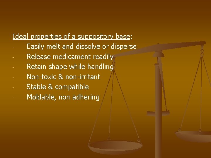 Ideal properties of a suppository base: Easily melt and dissolve or disperse Release medicament Ideal properties of a suppository base: Easily melt and dissolve or disperse Release medicament
