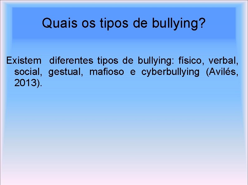 Quais os tipos de bullying? Existem diferentes tipos de bullying: físico, verbal, social, gestual,