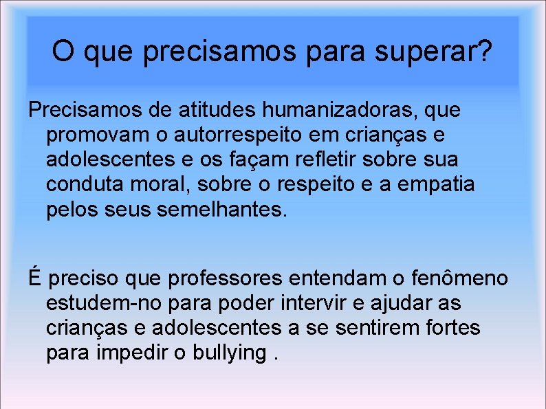 O que precisamos para superar? Precisamos de atitudes humanizadoras, que promovam o autorrespeito em