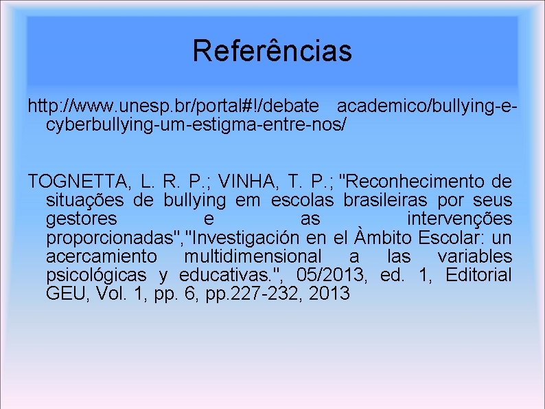 Referências http: //www. unesp. br/portal#!/debate academico/bullying-ecyberbullying-um-estigma-entre-nos/ TOGNETTA, L. R. P. ; VINHA, T. P.