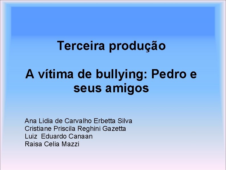 Terceira produção A vítima de bullying: Pedro e seus amigos Ana Lidia de Carvalho