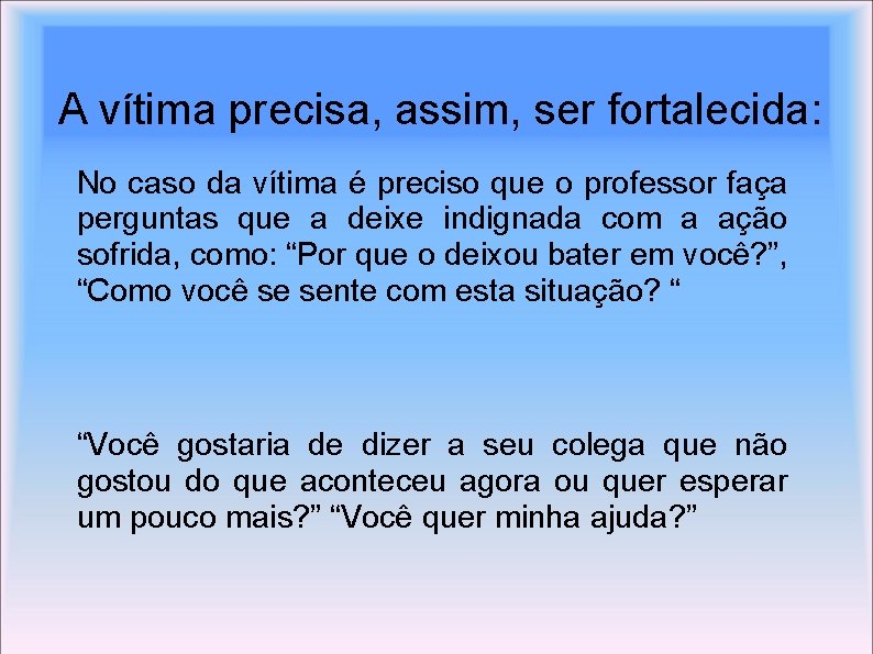  A vítima precisa, assim, ser fortalecida: No caso da vítima é preciso que