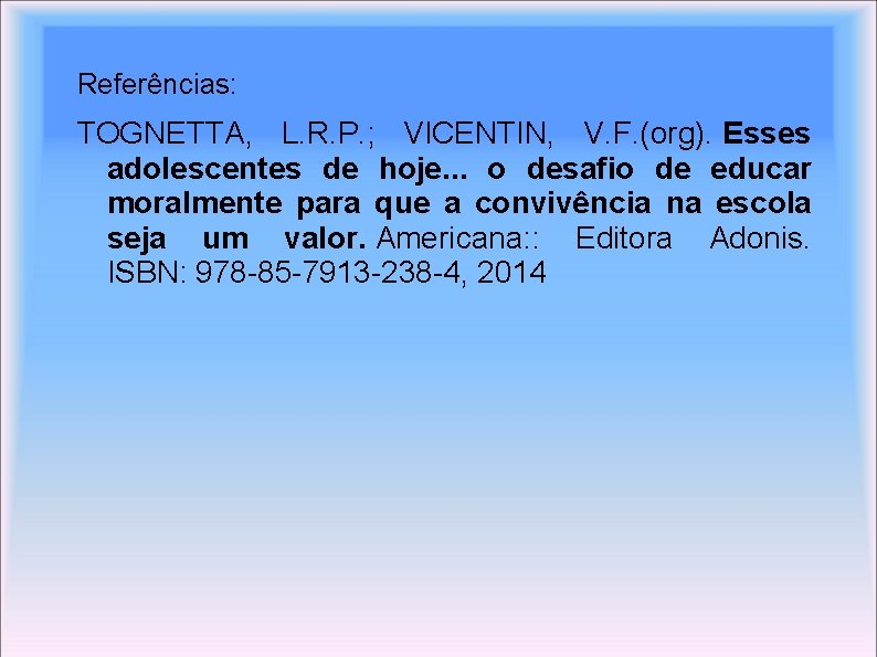 Referências: TOGNETTA, L. R. P. ; VICENTIN, V. F. (org). Esses adolescentes de hoje.