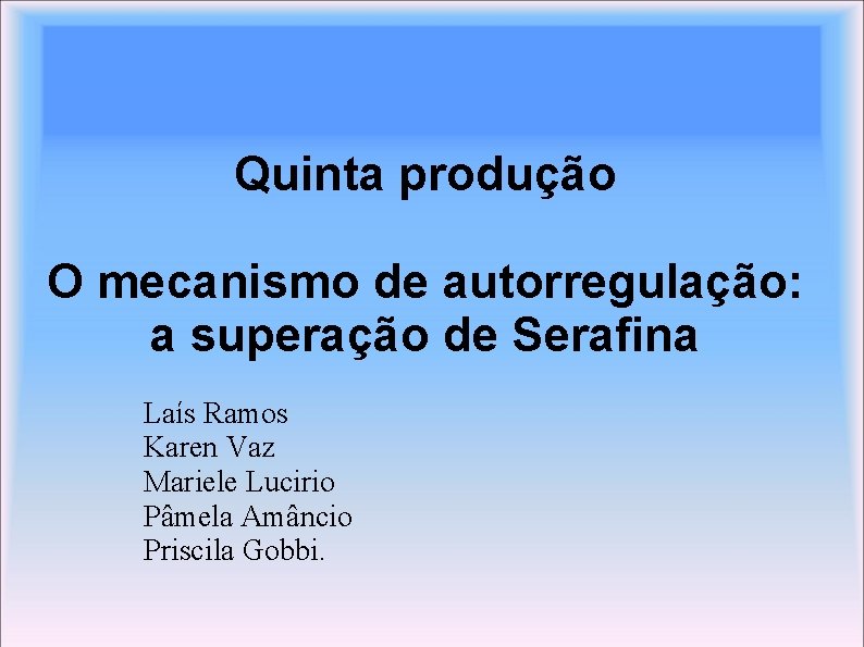 Quinta produção O mecanismo de autorregulação: a superação de Serafina Laís Ramos Karen Vaz