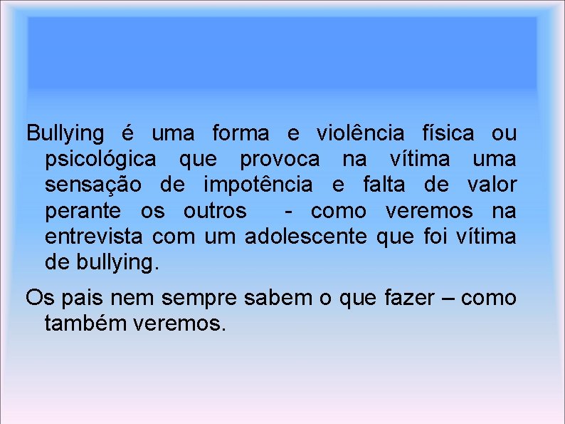 Bullying é uma forma e violência física ou psicológica que provoca na vítima uma