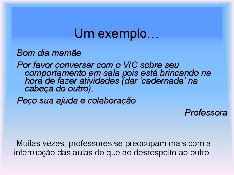 Um exemplo… Bom dia mamãe Por favor conversar com o VIC sobre seu comportamento