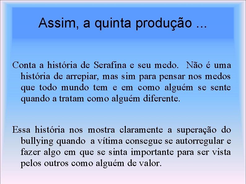 Assim, a quinta produção. . . Conta a história de Serafina e seu medo.