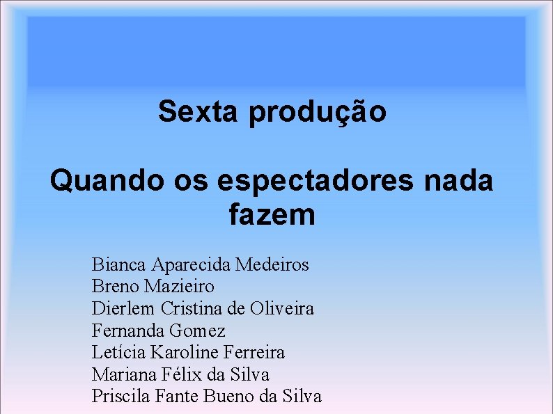 Sexta produção Quando os espectadores nada fazem Bianca Aparecida Medeiros Breno Mazieiro Dierlem Cristina