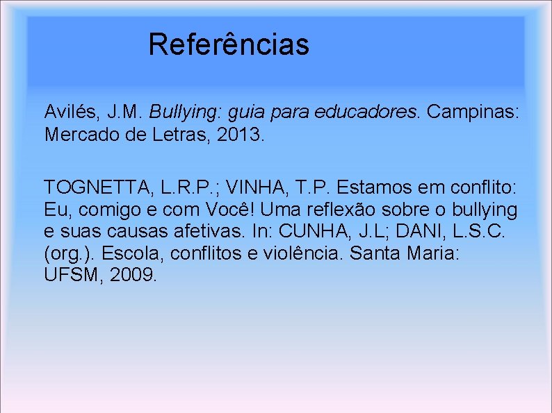  Referências Avilés, J. M. Bullying: guia para educadores. Campinas: Mercado de Letras, 2013.