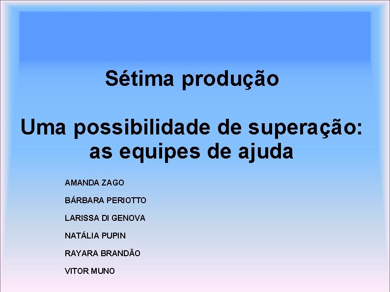 Sétima produção Uma possibilidade de superação: as equipes de ajuda AMANDA ZAGO BÁRBARA PERIOTTO