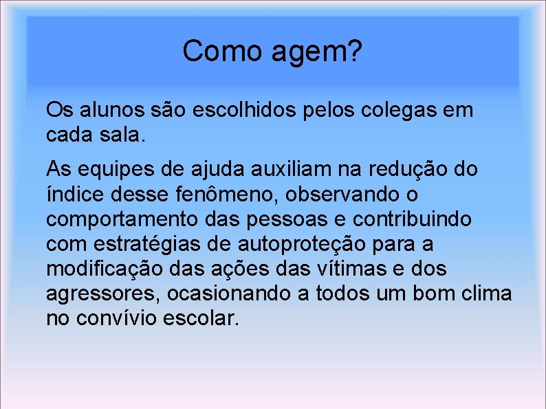 Como agem? Os alunos são escolhidos pelos colegas em cada sala. As equipes de