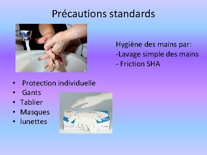 Précautions standards Hygiène des mains par: -Lavage simple des mains - Friction SHA •