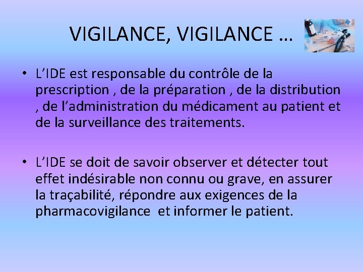 VIGILANCE, VIGILANCE … • L’IDE est responsable du contrôle de la prescription , de