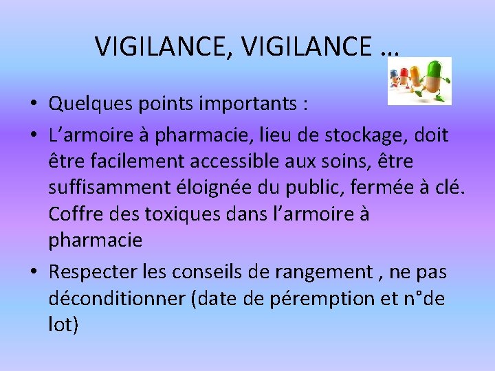 VIGILANCE, VIGILANCE … • Quelques points importants : • L’armoire à pharmacie, lieu de