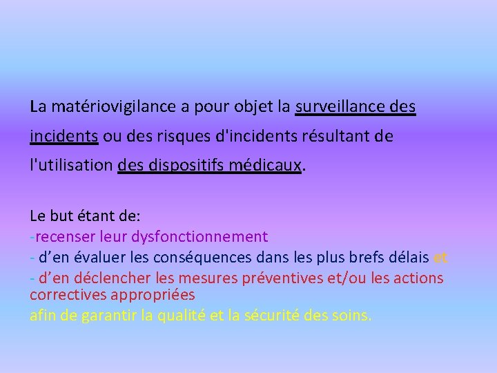 La matériovigilance a pour objet la surveillance des incidents ou des risques d'incidents résultant