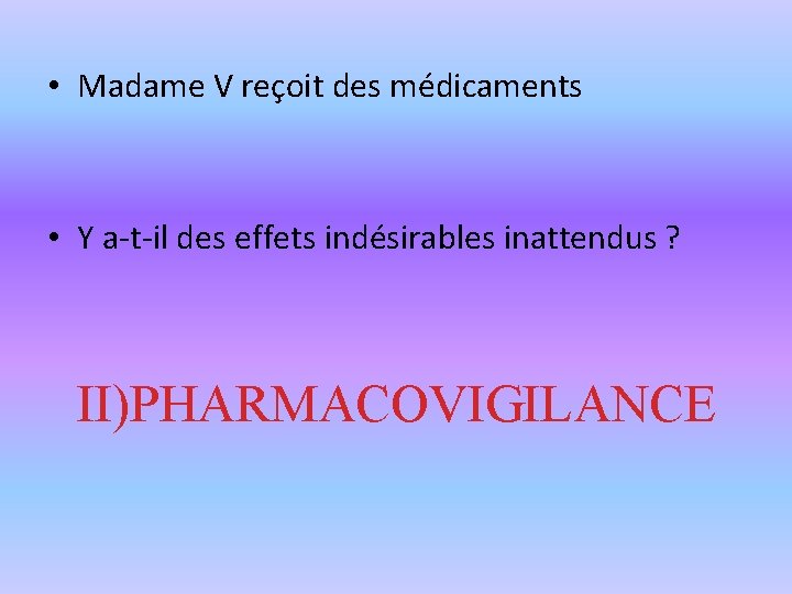  • Madame V reçoit des médicaments • Y a-t-il des effets indésirables inattendus