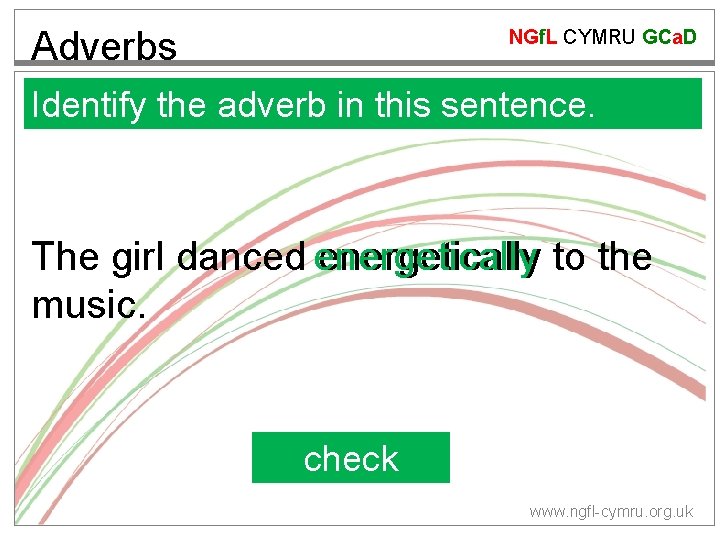 Adverbs NGf. L CYMRU GCa. D Identify the adverb in this sentence. The girl