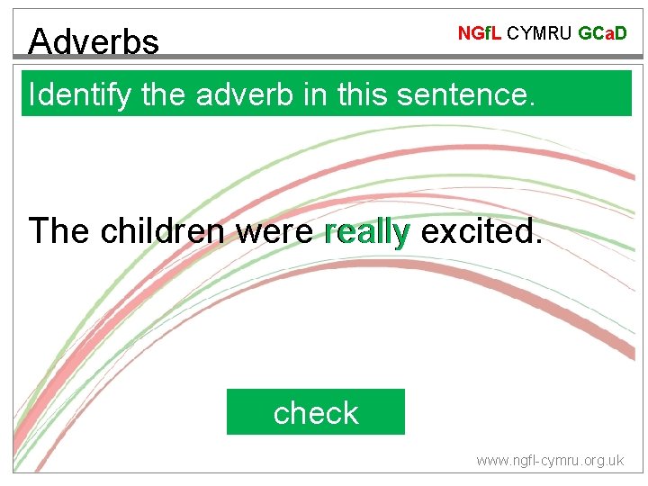 Adverbs NGf. L CYMRU GCa. D Identify the adverb in this sentence. The children
