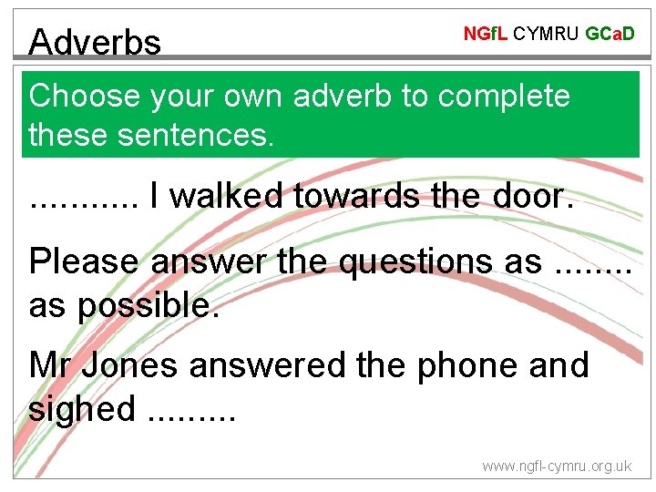 Adverbs NGf. L CYMRU GCa. D Choose your own adverb to complete these sentences.