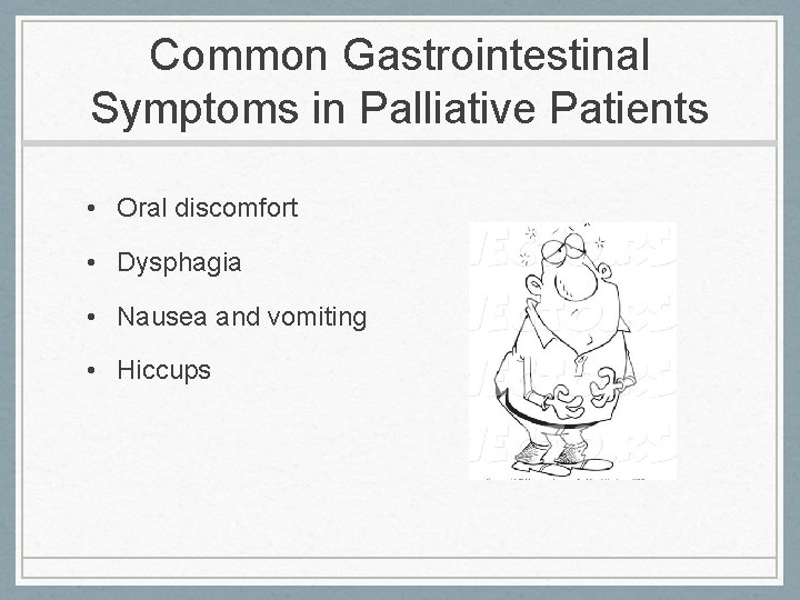 Common Gastrointestinal Symptoms in Palliative Patients • Oral discomfort • Dysphagia • Nausea and