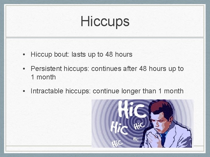 Hiccups • Hiccup bout: lasts up to 48 hours • Persistent hiccups: continues after