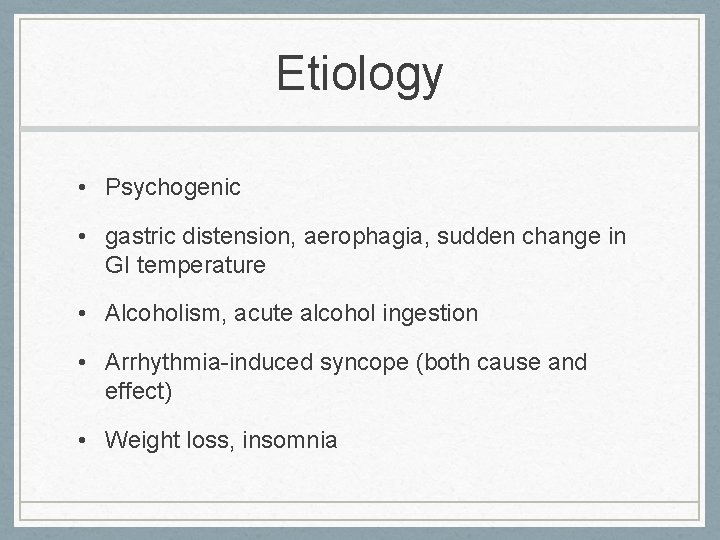 Etiology • Psychogenic • gastric distension, aerophagia, sudden change in GI temperature • Alcoholism,