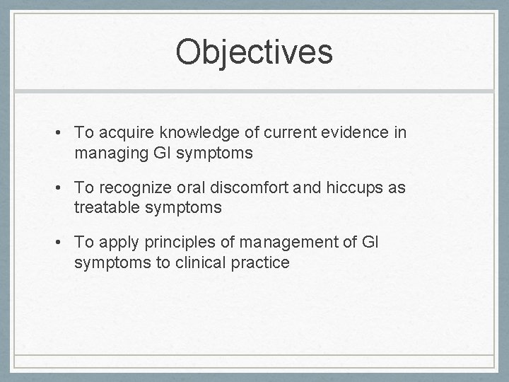 Objectives • To acquire knowledge of current evidence in managing GI symptoms • To