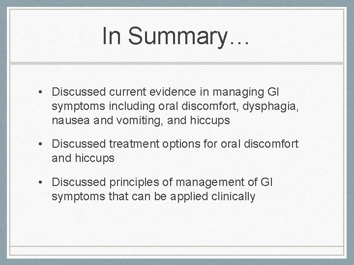 In Summary… • Discussed current evidence in managing GI symptoms including oral discomfort, dysphagia,
