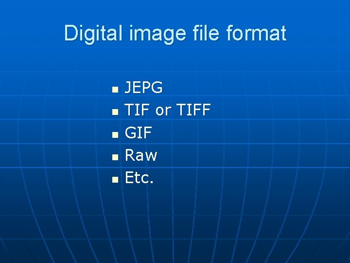 Digital image file format n n n JEPG TIF or TIFF GIF Raw Etc.