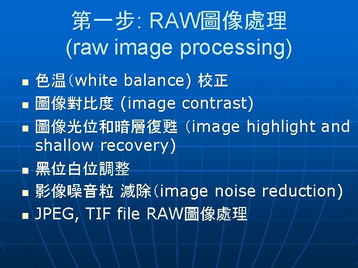 第一步: RAW圖像處理 (raw image processing) n n n 色温（white balance) 校正 圖像對比度 (image contrast)