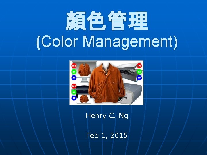 顏色管理 (Color Management) Henry C. Ng Feb 1, 2015 