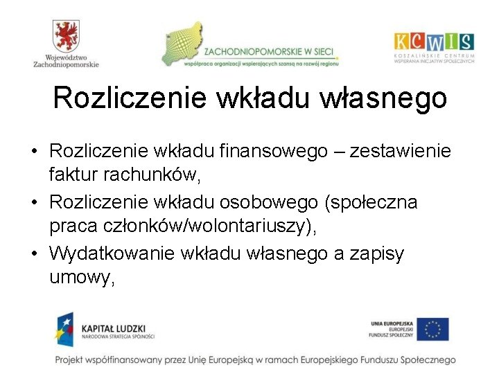 Rozliczenie wkładu własnego • Rozliczenie wkładu finansowego – zestawienie faktur rachunków, • Rozliczenie wkładu
