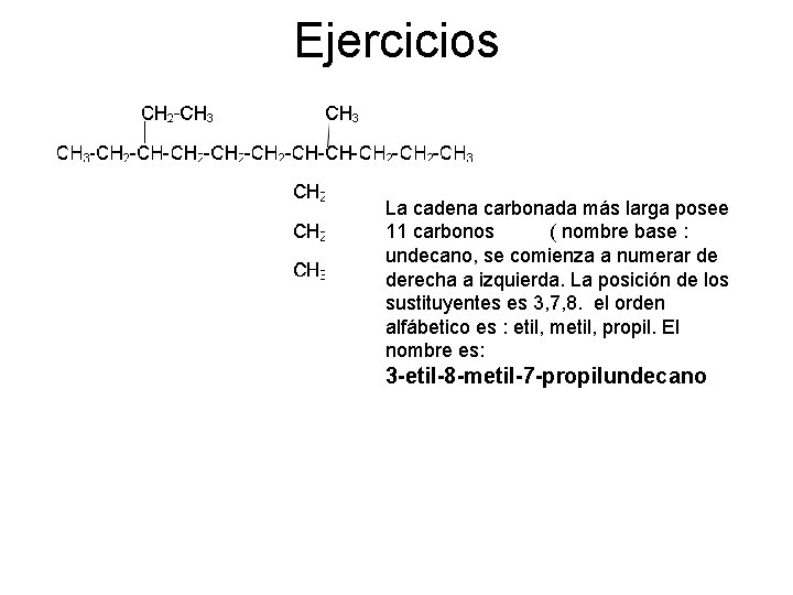 Ejercicios La cadena carbonada más larga posee 11 carbonos ( nombre base : undecano,