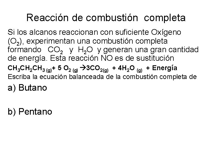 Reacción de combustión completa Si los alcanos reaccionan con suficiente Oxígeno (O 2), experimentan