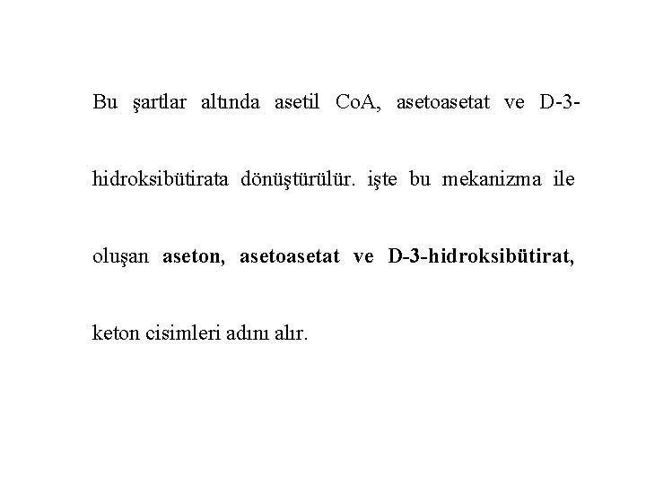 Bu şartlar altında asetil Co. A, asetoasetat ve D-3 hidroksibütirata dönüştürülür. işte bu mekanizma