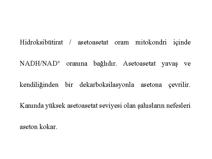 Hidroksibütirat / asetoasetat oram mitokondri içinde NADH/NAD+ oranına bağlıdır. Asetoasetat yavaş ve kendiliğinden bir