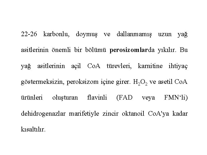 22 -26 karbonlu, doymuş ve dallanmamış uzun yağ asitlerinin önemli bir bölümü perosizomlarda yıkılır.