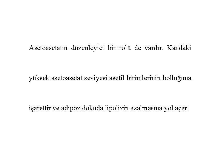 Asetoasetatın düzenleyici bir rolü de vardır. Kandaki yüksek asetoasetat seviyesi asetil birimlerinin bolluğuna işarettir