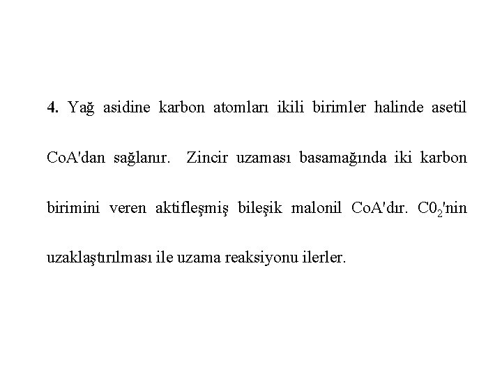 4. Yağ asidine karbon atomları ikili birimler halinde asetil Co. A'dan sağlanır. Zincir uzaması