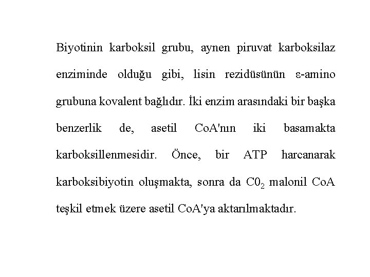 Biyotinin karboksil grubu, aynen piruvat karboksilaz enziminde olduğu gibi, lisin rezidüsünün ε-amino grubuna kovalent