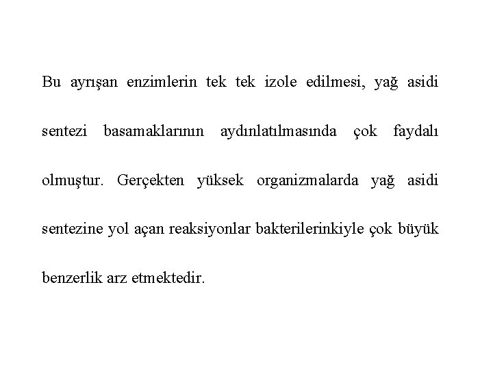 Bu ayrışan enzimlerin tek izole edilmesi, yağ asidi sentezi basamaklarının aydınlatılmasında çok faydalı olmuştur.