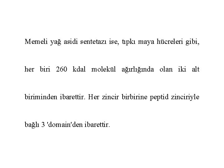 Memeli yağ asidi sentetazı ise, tıpkı maya hücreleri gibi, her biri 260 kdal molekül