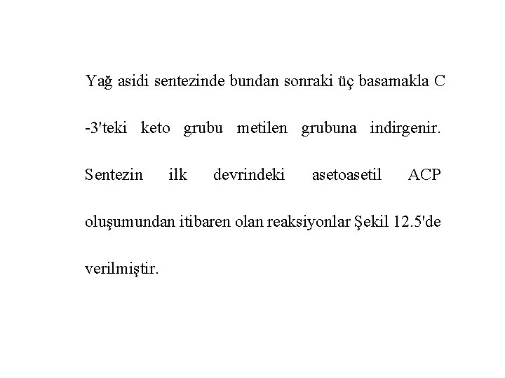 Yağ asidi sentezinde bundan sonraki üç basamakla C -3'teki keto grubu metilen grubuna indirgenir.